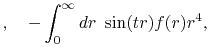 $\displaystyle , \quad - \int_0^\infty dr \ \sin(tr) f(r) r^4, \,$