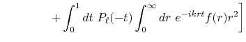 $\displaystyle \hspace{4em} \left. + \int_0^1 dt \ P_\ell(-t) \int_0^\infty dr \ e^{-ikrt} f(r) r^2 \right]$