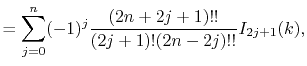 $\displaystyle = \sum_{j=0}^n (-1)^j \frac{(2n+2j+1)!!}{(2j+1)!(2n-2j)!!} I_{2j+1}(k) ,$