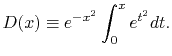 $\displaystyle D(x) \equiv e^{-x^2} \int_0^x e^{t^2} dt .$