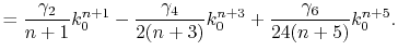 $\displaystyle = \frac{\gamma_2}{n+1} k_0^{n+1} - \frac{\gamma_4}{2(n+3)} k_0^{n+3} + \frac{\gamma_6}{24(n+5)} k_0^{n+5} .$