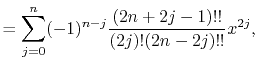 $\displaystyle = \sum^n_{j=0} (-1)^{n-j} \frac{(2n+2j-1)!!}{(2j)!(2n-2j)!!} x^{2j} ,$