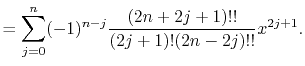 $\displaystyle = \sum^n_{j=0} (-1)^{n-j} \frac{(2n+2j+1)!!}{(2j+1)!(2n-2j)!!} x^{2j+1} .$