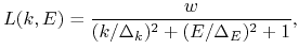 $\displaystyle L(k,E) = \frac{w}{(k/\Delta_k)^2+(E/\Delta_E)^2+1},$