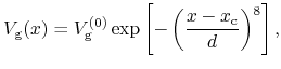 $\displaystyle V_{\rm g}(x) =
V_{\rm g}^{(0)} \exp\left[-\left(\frac{x-x_{\rm c}}{d}\right)^{8}\right],$