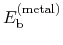 $\displaystyle E^{\rm (metal)}_{\rm b}$