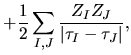 $\displaystyle +
\frac{1}{2}\sum_{I,J}
\frac{Z_{I}Z_{J}}
{\vert \tau_{I}-\tau_{J} \vert},$