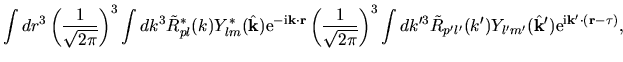 $\displaystyle \int dr^3
\left( \frac{1}{\sqrt{2\pi}} \right )^3
\int dk^3 \tild...
...(k') Y_{l'm'}(\hat{\bf k}')
{\rm e}^{{\rm i}{\bf k}'\cdot ({\bf r}-{\bf\tau})},$