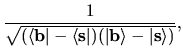 $\displaystyle \frac{1}{\sqrt{(\langle {\bf b} \vert - \langle {\bf s} \vert)
(\vert {\bf b} \rangle - \vert {\bf s} \rangle)}},$