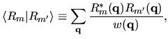 $\displaystyle \langle R_{m} \vert R_{m'} \rangle
\equiv
\sum_{\bf q}
\frac{R^*_{m}({\bf q}) R_{m'}({\bf q})}{w({\bf q})},$
