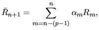 $\displaystyle \bar{R}_{n+1}
= \sum_{m=n-(p-1)}^{n}\alpha_{m} R_{m},$