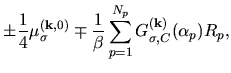 $\displaystyle \pm\frac{1}{4}\mu^{({\bf k},0)}_{\sigma}
\mp\frac{1}{\beta} \sum_{p=1}^{N_p}
G_{\sigma,C}^{(\bf k)}(\alpha_p)R_p,$