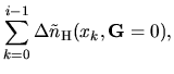 $\displaystyle \sum_{k=0}^{i-1}\Delta \tilde{n}_{\rm H}(x_k, {\bf G}=0),$
