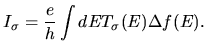 $\displaystyle I_{\sigma} = \frac{e}{h}
\int dE T_{\sigma}(E) \Delta f(E).$