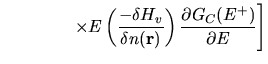 $\displaystyle \left.
\qquad\qquad
\times
E\left(
\frac{-\delta H_{v}}
{\delta n({\bf r})}
\right)
\frac{\partial G_{C}(E^+)}{\partial E}
\right]$