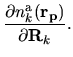 $\displaystyle \frac{\partial n^{\rm a}_{k}({\bf r_p})}
{\partial {\bf R}_k}.$