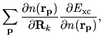 $\displaystyle \sum_{\bf p}
\frac{\partial n({\bf r}_{\bf p})}
{\partial {\bf R}_k}
\frac{\partial E_{\rm xc}}
{\partial n({\bf r}_{\bf p})},$