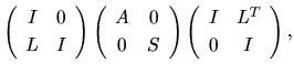$\displaystyle \left(
\begin{array}{cc}
I & 0\\
L & I
\end{array}\right)
\left(...
...d{array}\right)
\left(
\begin{array}{cc}
I & L^{T}\\
0 & I
\end{array}\right),$