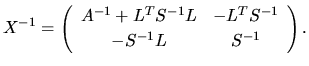 $\displaystyle X^{-1} =
\left(
\begin{array}{cc}
A^{-1}+L^{T}S^{-1}L & -L^{T}S^{-1}\\
-S^{-1}L & S^{-1}
\end{array}\right).$