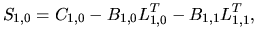 $\displaystyle S_{1,0} = C_{1,0}
-B_{1,0}
L_{1,0}^{T}
-B_{1,1}
L_{1,1}^{T},$