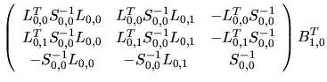$\displaystyle \left(
\begin{array}{ccccccc}
L^{T}_{0,0}S^{-1}_{0,0}L_{0,0}
&
L^...
..._{0,0}
&
-S_{0,0}^{-1}L_{0,1}
& S_{0,0}^{-1} \\
\end{array}\right)
B_{1,0}^{T}$