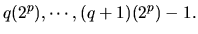 $\displaystyle q(2^p),\cdots,(q+1)(2^p)-1.$