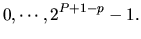 $\displaystyle 0,\cdots, 2^{P+1-p}-1.$
