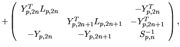 $\displaystyle +
\left(
\begin{array}{ccc}
Y_{p,2n}^{T}L_{p,2n} & & -Y_{p,2n}^{T...
...& -Y_{p,2n+1}^{T}\\
-Y_{p,2n} & -Y_{p,2n+1} & S^{-1}_{p,n}
\end{array}\right),$