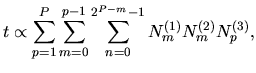 $\displaystyle t \propto \sum_{p=1}^{P} \sum_{m=0}^{p-1}\sum_{n=0}^{2^{P-m}-1}
N^{(\rm 1)}_{m} N^{(\rm 2)}_{m}N^{(\rm 3)}_{p},$
