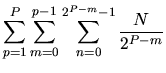 $\displaystyle \sum_{p=1}^{P} \sum_{m=0}^{p-1}\sum_{n=0}^{2^{P-m}-1}
\frac{N}{2^{P-m}}$