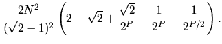 $\displaystyle \frac{2N^2}{(\sqrt{2}-1)^2}
\left(
2-\sqrt{2} + \frac{\sqrt{2}}{2^P}-\frac{1}{2^P}-\frac{1}{2^{P/2}}
\right).$