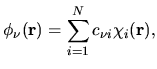 $\displaystyle \phi_{\nu} ({\bf r}) = \sum_{i=1}^{N} c_{\nu i} \chi_{i}({\bf r}),$