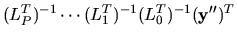 $(L_{P}^{T})^{-1}\cdots (L_{1}^{T})^{-1}(L_{0}^{T})^{-1} ({\bf y}'')^{T}$
