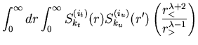 $\displaystyle \int_0^\infty dr \int_0^\infty
S^{(i_t)}_{k_t}(r) S^{(i_u)}_{k_u}(r')
\left( \frac{r^{\lambda+2}_<}{r^{\lambda-1}_>} \right)$