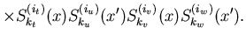 $\displaystyle \times
S^{(i_t)}_{k_t}(x) S^{(i_u)}_{k_u}(x')
S^{(i_v)}_{k_v}(x) S^{(i_w)}_{k_w}(x')
.$