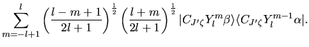 $\displaystyle \sum_{m=-l+1}^{l}
\left(
\frac{l-m+1}{2l+1}
\right)^{\frac{1}{2}}...
...{J'\zeta} Y_{l}^{m} \beta \rangle
\langle C_{J'\zeta} Y_{l}^{m-1} \alpha \vert.$