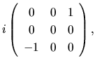 $\displaystyle i\left(
\begin{array}{ccc}
0 & 0 & 1\\
0 & 0 & 0\\
-1 & 0 & 0\\
\end{array}\right),$