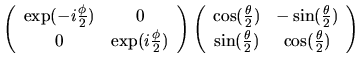 $\displaystyle \left(
\begin{array}{cc}
\exp(-i\frac{\phi}{2}) & 0 \\
0 & \exp(...
...eta}{2}) \\
\sin(\frac{\theta}{2}) & \cos(\frac{\theta}{2})
\end{array}\right)$