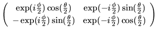 $\displaystyle \left(
\begin{array}{cc}
\exp(i\frac{\phi}{2})\cos(\frac{\theta}{...
...c{\theta}{2}) &
\exp(-i\frac{\phi}{2})\cos(\frac{\theta}{2})
\end{array}\right)$