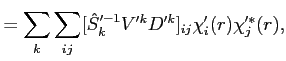 $\displaystyle = \sum_k \sum_{i j} [{\hat S}_k'^{-1} V'^k D'^k]_{i j} \chi'_i(r) \chi'^*_j(r),$