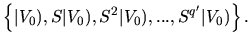 $\displaystyle \left\{\vert V_0), S\vert V_0), S^2\vert V_0),..., S^{q'}\vert V_0)\right\}.$
