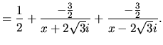$\displaystyle =
\frac{1}{2} + \frac{-\frac{3}{2}}{x+2\sqrt{3}i}
+ \frac{-\frac{3}{2}}{x-2\sqrt{3}i}.$