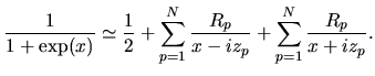 $\displaystyle \frac{1}{1+\exp(x)}
\simeq
\frac{1}{2} +
\sum_{p=1}^{N}\frac{R_{p}}{x-iz_p}
+
\sum_{p=1}^{N}\frac{R_{p}}{x+iz_p}.$