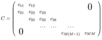 $\displaystyle C =
\left(
\begin{array}{ccccccc}
c_{11} & c_{12} & & & & \smash{...
...dots \\
\smash{\hbox{\bg 0}}& & & & c_{M(M-1)} & c_{MM} \\
\end{array}\right)$