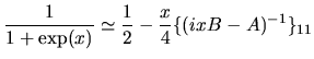 $\displaystyle \frac{1}{1+\exp(x)} \simeq \frac{1}{2} -\frac{x}{4}\{(ixB-A)^{-1}\}_{11}$