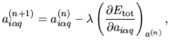 $\displaystyle a_{i\alpha q}^{(n+1)} = a_{i\alpha q}^{(n)} - \lambda
\left(
\frac{\partial E_{\rm tot}}{\partial a_{i\alpha q}}
\right)_{a^{(n)}},$