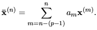 $\displaystyle {\bf\bar{x}}^{(n)} = \sum_{m=n-(p-1)}^{n} a_{m}{\bf x}^{(m)}.$