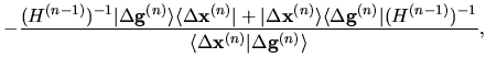$\displaystyle -
\frac{
(H^{(n-1)})^{-1}\vert \Delta {\bf g}^{(n)} \rangle
\lang...
...-1)})^{-1}
}
{\langle \Delta {\bf x}^{(n)}
\vert \Delta {\bf g}^{(n)} \rangle},$