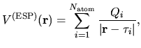 $\displaystyle V^{\rm (ESP)}({\bf r}) =
\sum_{i=1}^{N_{\rm atom}}\frac{Q_i}{\vert {\bf r} - \tau_i \vert},$